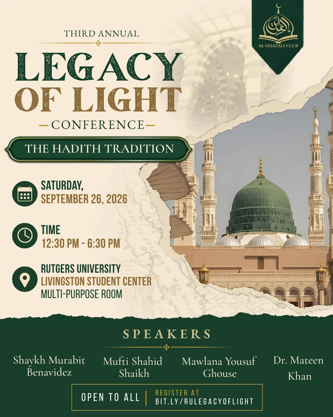 Flyer for the Third Annual Legacy of Light Conference, The Hadith Tradition, hosted by the Al-Ghazali Club. Saturday, September 26, 2026, 12:30 PM to 6:30 PM, at the Rutgers University Livingston Student Center Multi-Purpose Room. Speakers: Shaykh Murabit Benavidez, Mufti Shahid Shaikh, Mawlana Yousuf Ghouse, and Dr. Mateen Khan. Open to all. Register at bit.ly/rulegacyoflight. The flyer shows the green dome of the Prophet's Mosque in Madinah torn through an antique map, set on cream with deep green and gold lettering.