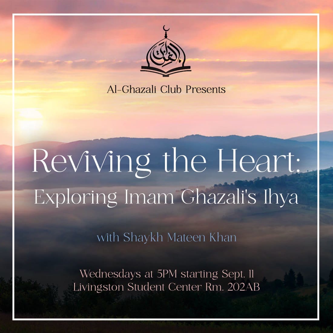 Course poster over a mountain sunrise: Al-Ghazali Club Presents, Reviving the Heart — Exploring Imam Ghazali's Ihya, with Shaykh Mateen Khan. Wednesdays at 5PM starting Sept. 11, Livingston Student Center Room 202AB.